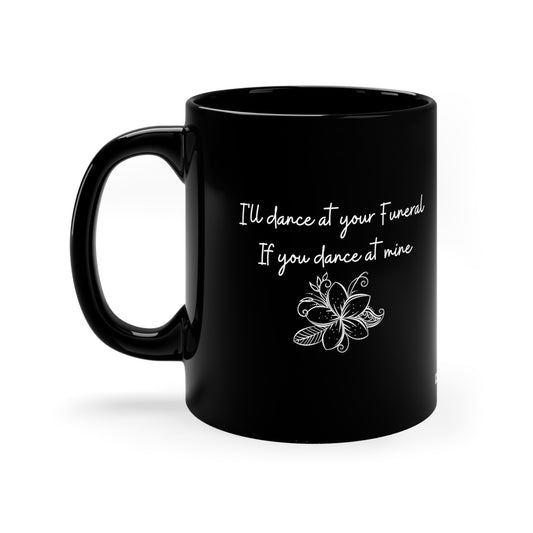 I'll Dance at your Funeral if you Dance at Mine, 11oz Black Coffee Mug