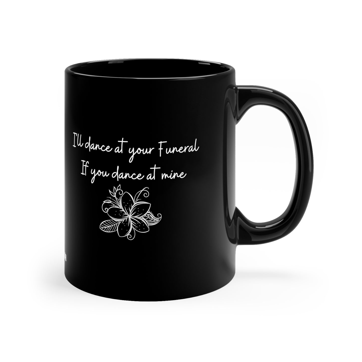 I'll Dance at your Funeral if you Dance at Mine, 11oz Black Coffee Mug