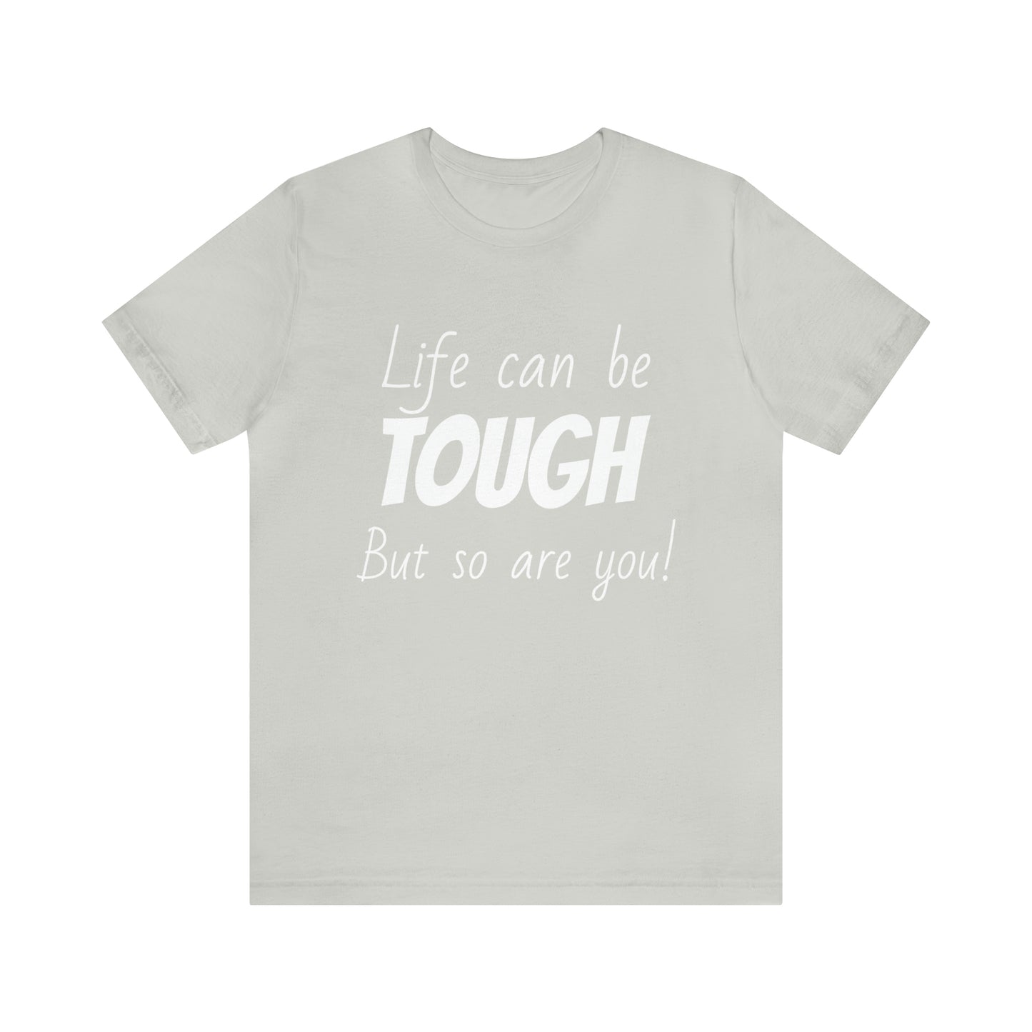 Life Can be Tough But So Are You, Short Sleeve Tee