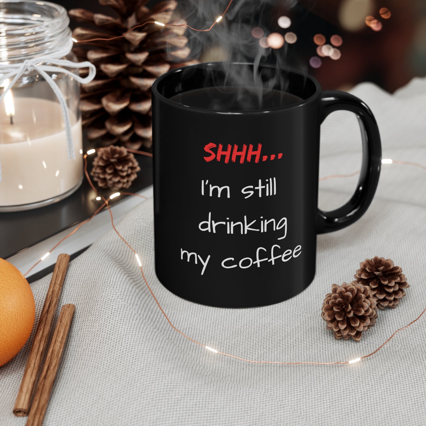 Shhh, I'm still drinking my coffee - 11oz Black Mug