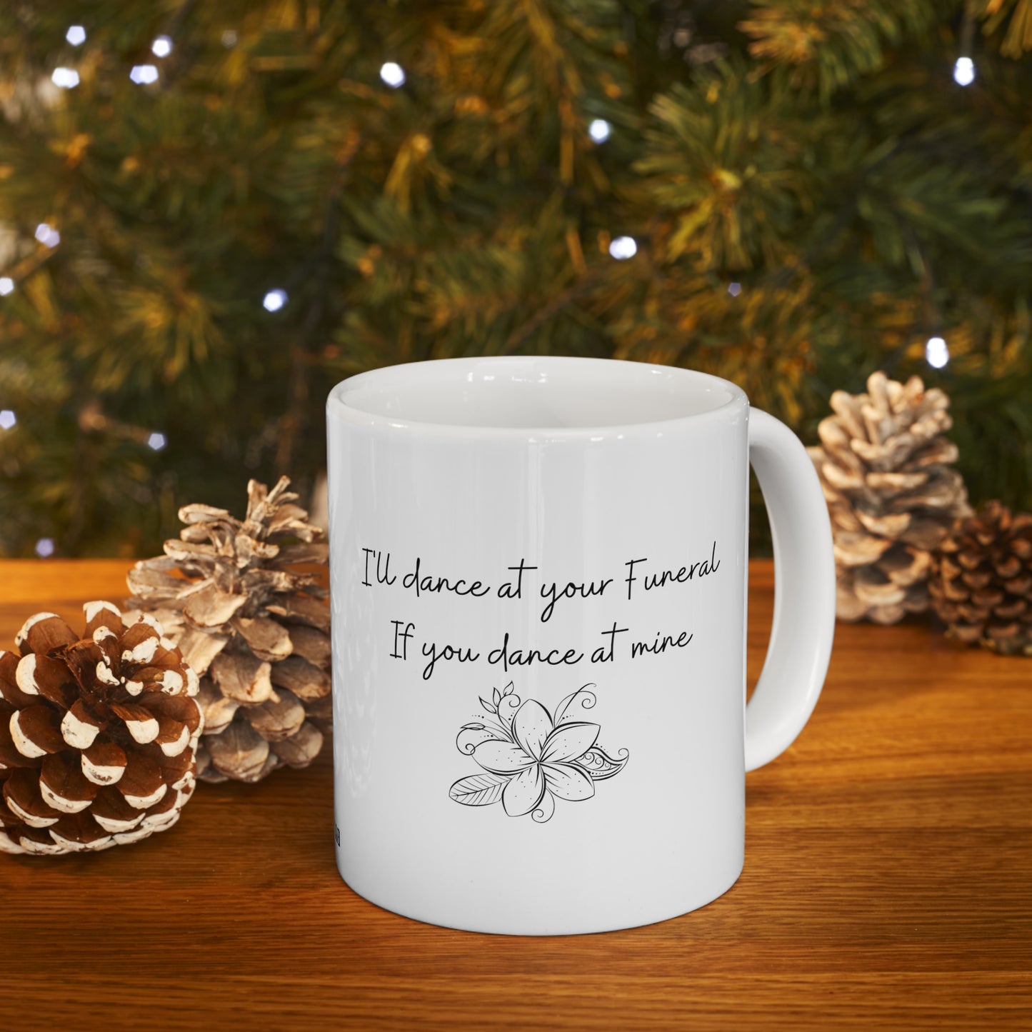 I'll Dance at your Funeral if you Dance at Mine, Coffee Mug 11oz