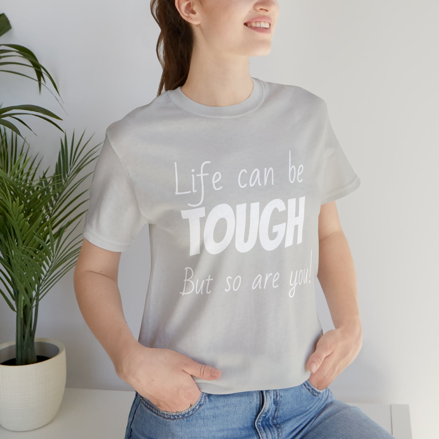 Life Can be Tough But So Are You, Short Sleeve Tee