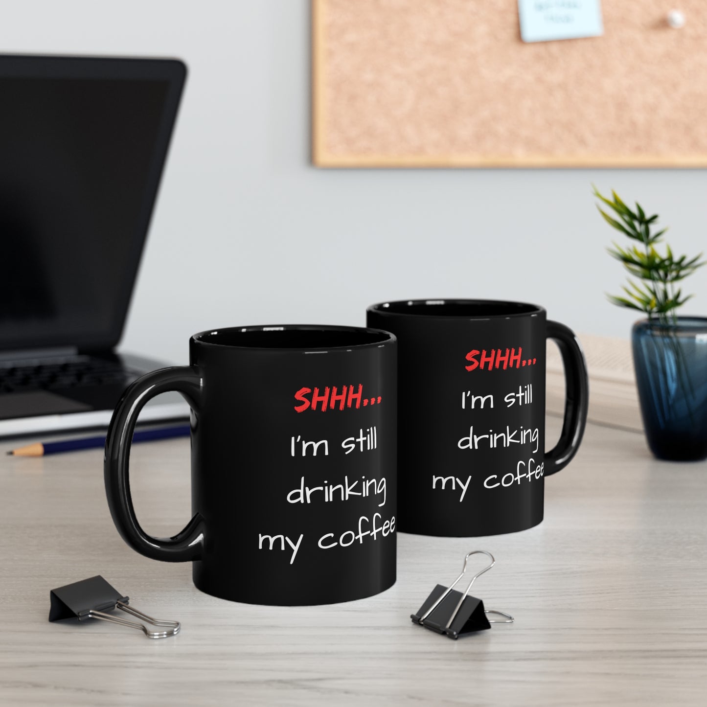 Shhh, I'm still drinking my coffee - 11oz Black Mug