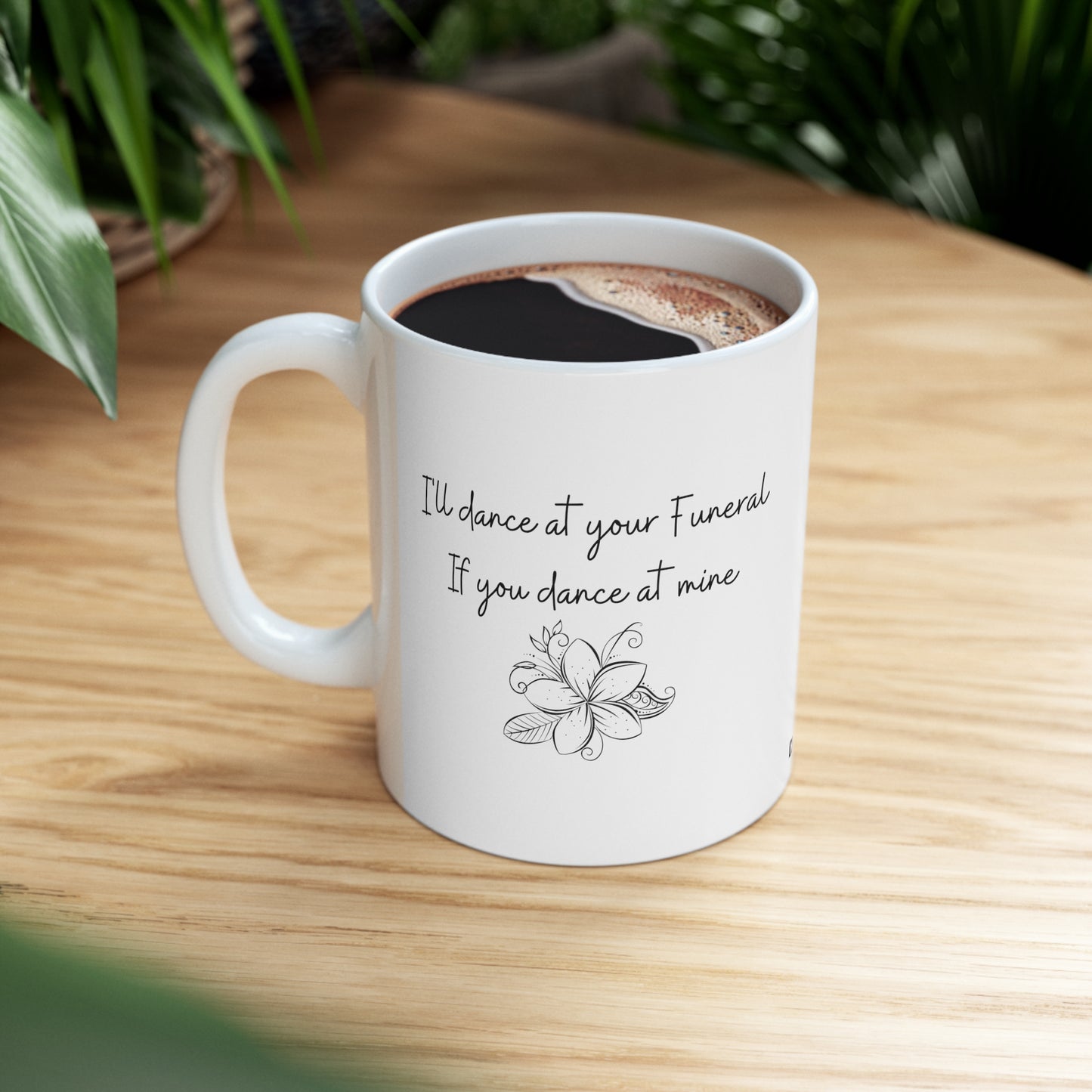 I'll Dance at your Funeral if you Dance at Mine, Coffee Mug 11oz