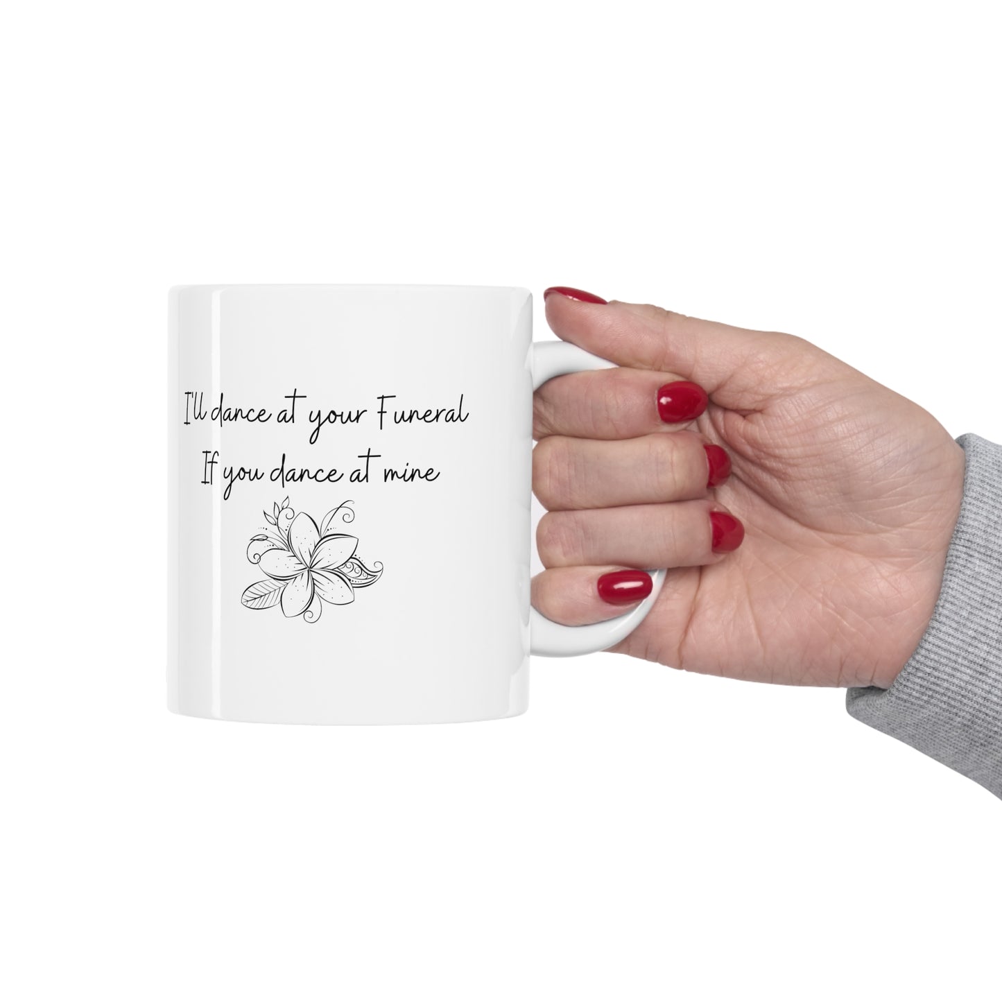 I'll Dance at your Funeral if you Dance at Mine, Coffee Mug 11oz