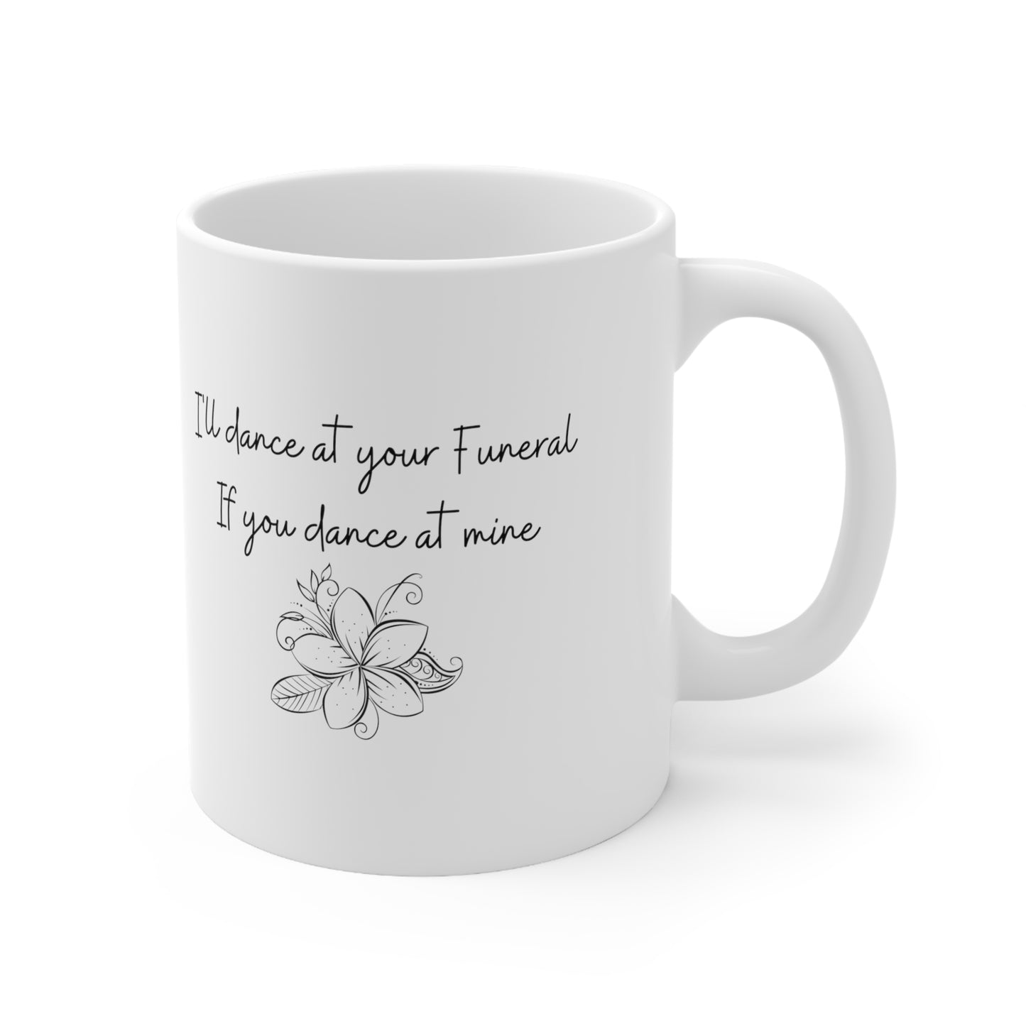 I'll Dance at your Funeral if you Dance at Mine, Coffee Mug 11oz