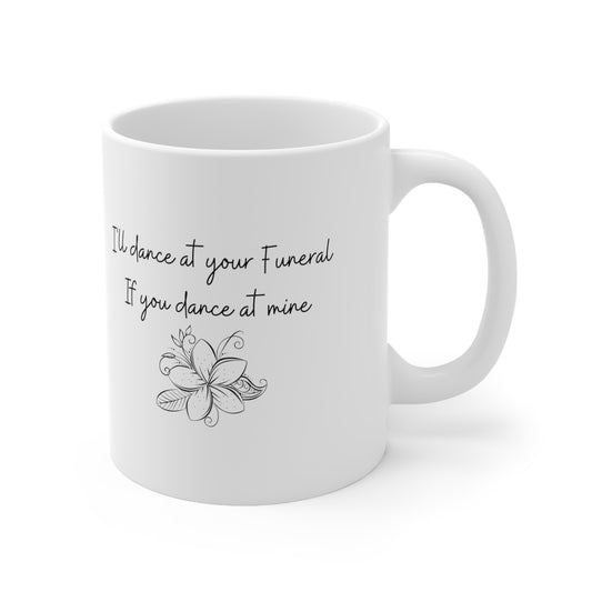 I'll Dance at your Funeral if you Dance at Mine, Coffee Mug 11oz