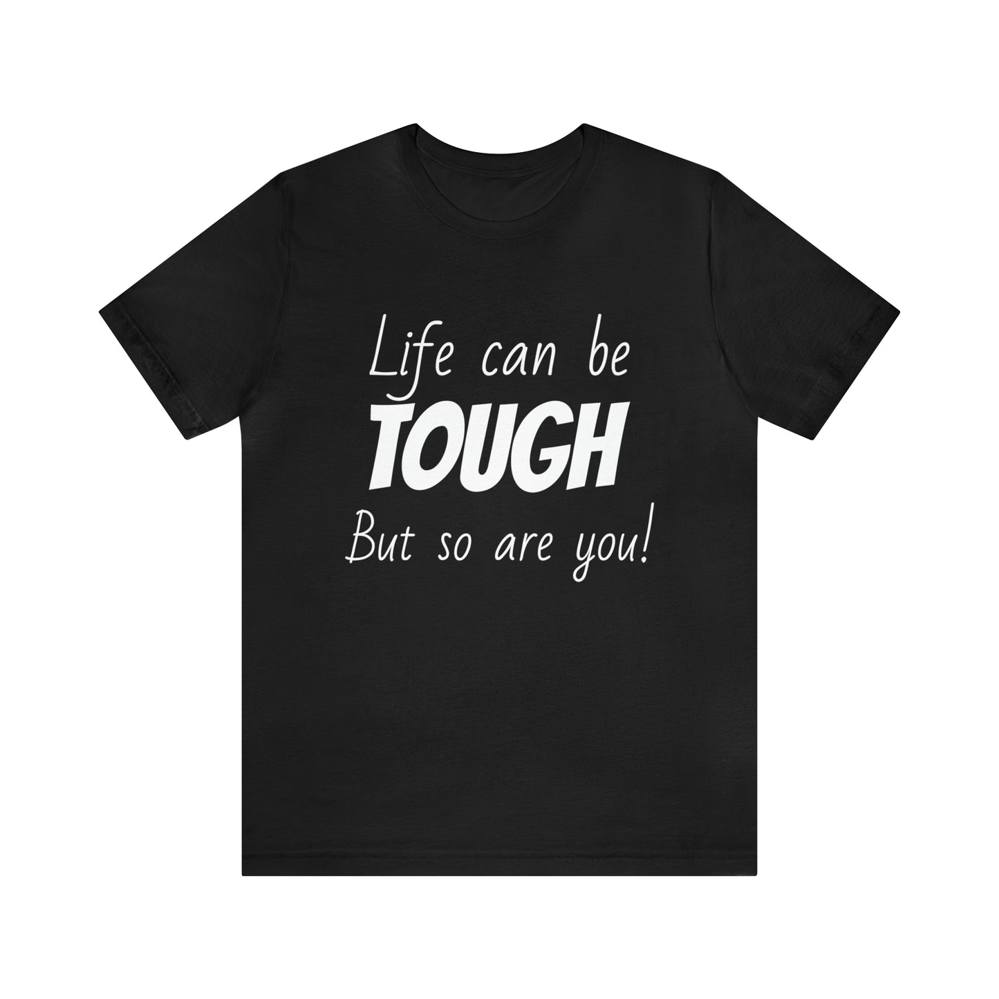 Life Can be Tough But So Are You, Short Sleeve Tee