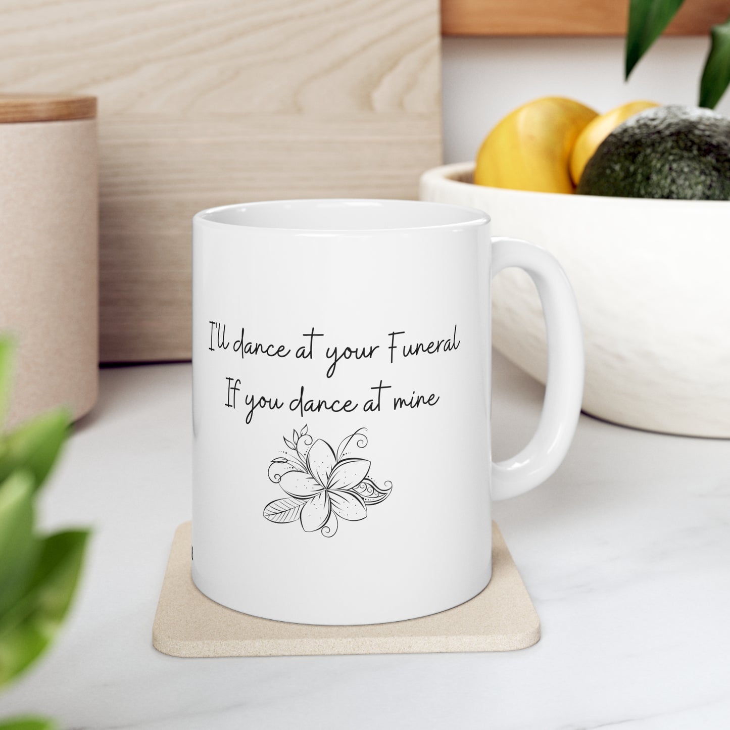 I'll Dance at your Funeral if you Dance at Mine, Coffee Mug 11oz