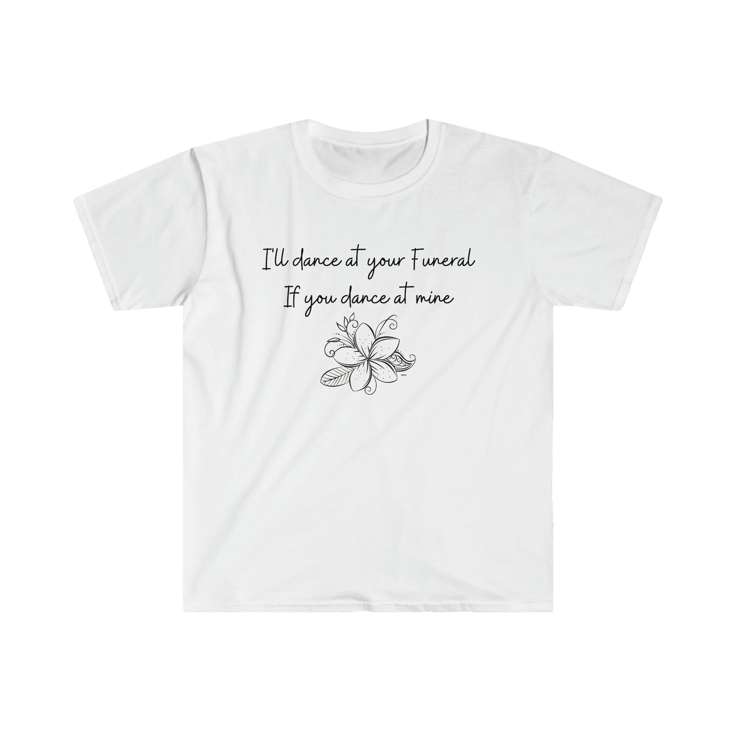 I'll Dance at your Funeral if you Dance at Mine, Unisex Softstyle T-Shirt