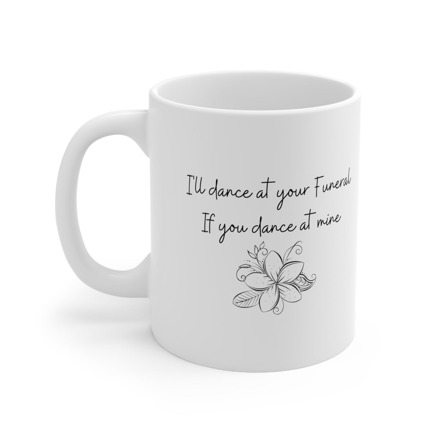 I'll Dance at your Funeral if you Dance at Mine, Coffee Mug 11oz